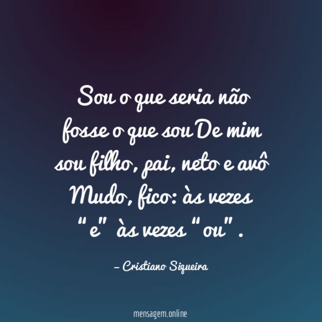 Sou o que seria não fosse o que