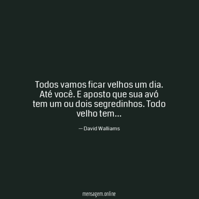 Todos vamos ficar velhos um dia