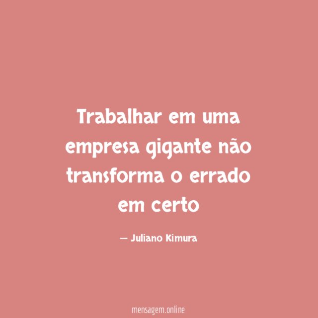 Trabalhar em uma empresa gigante não transforma o errado em certo