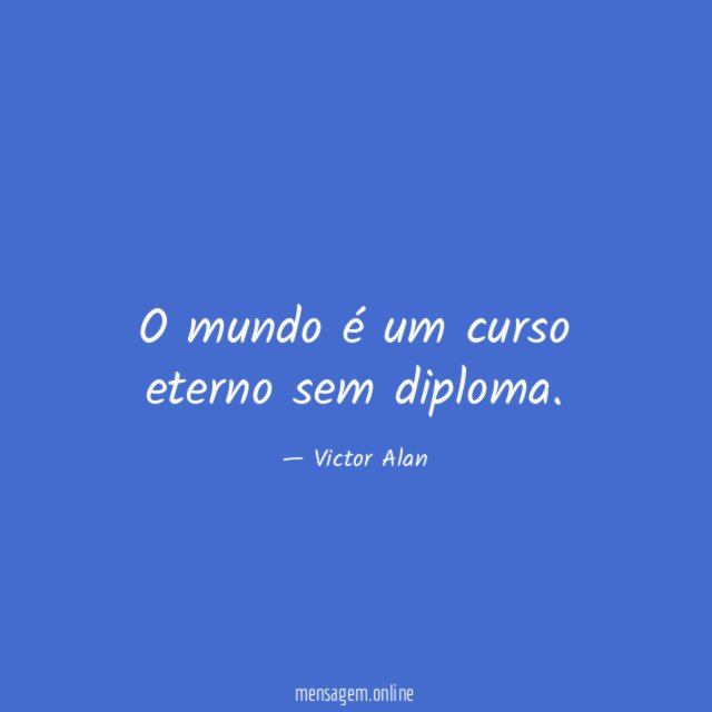 O mundo é um curso eterno sem diploma