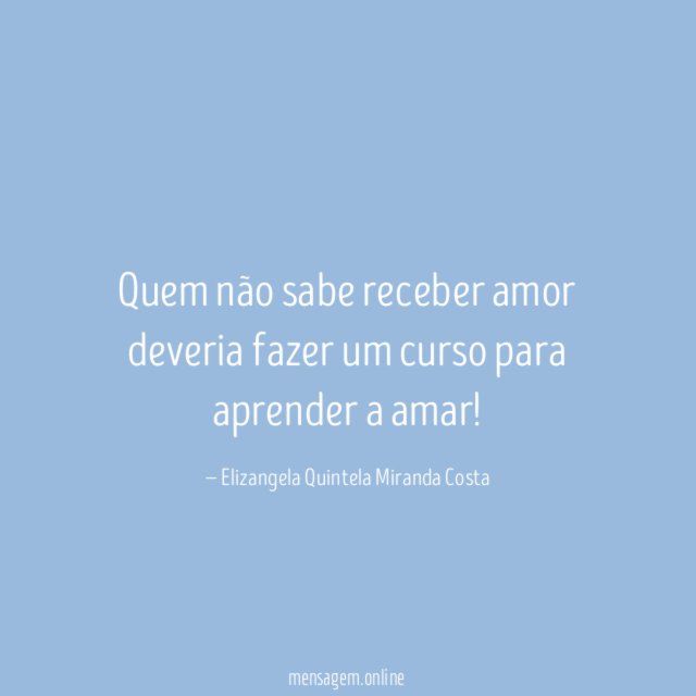 Quem não sabe receber amor deveria fazer um