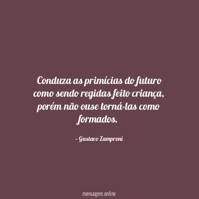 Conduza as primícias do futuro como sendo regidas feito criança