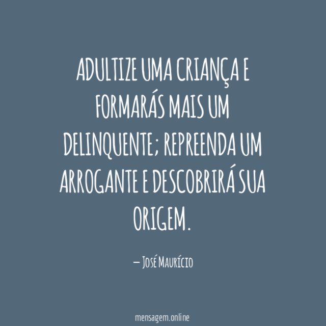 ADULTIZE UMA CRIANÇA E FORMARÁS MAIS UM DELINQUENTE