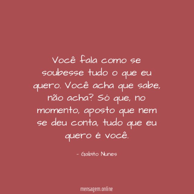 Você fala como se soubesse tudo o que eu quero
