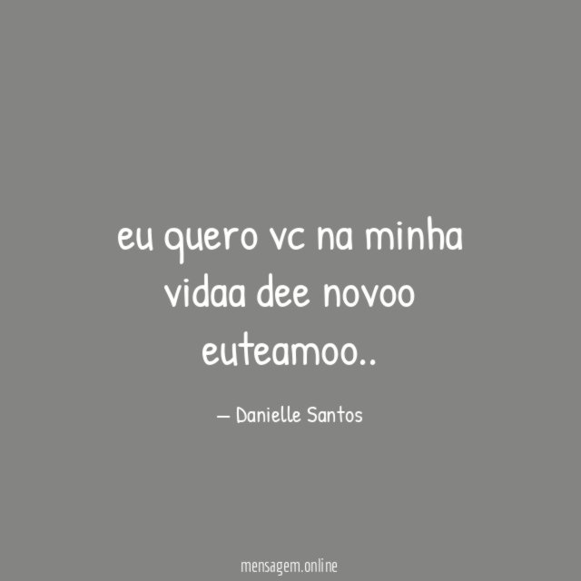 eu quero vc na minha vidaa dee novoo euteamoo