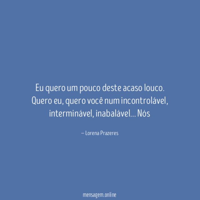 Eu quero um pouco deste acaso louco