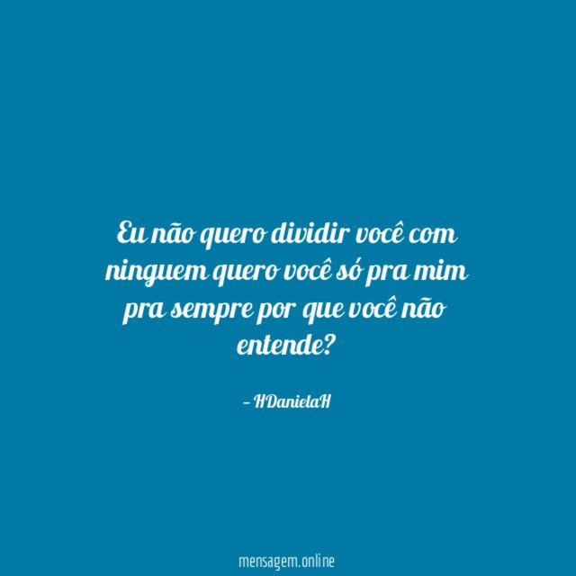 Eu não quero dividir você com ninguem quero
