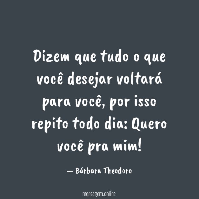 Dizem que tudo o que você desejar voltará para você