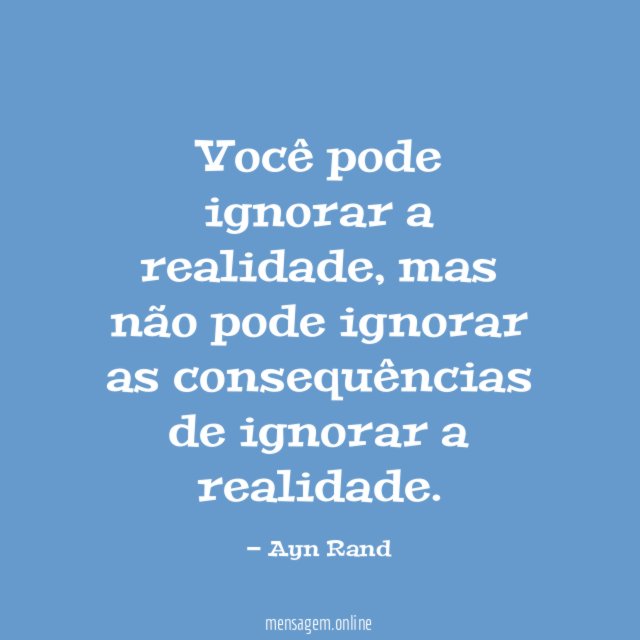 Você pode ignorar a realidade