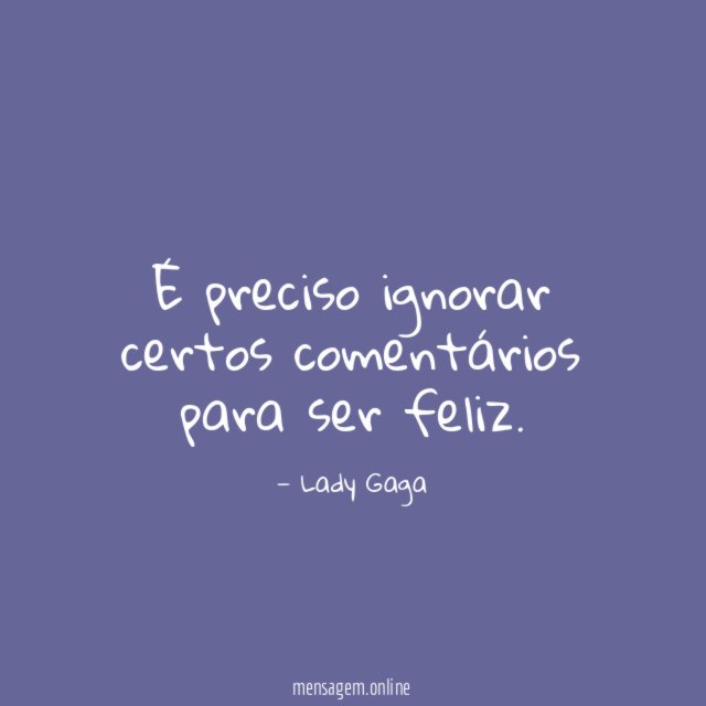 É preciso ignorar certos comentários para ser feliz