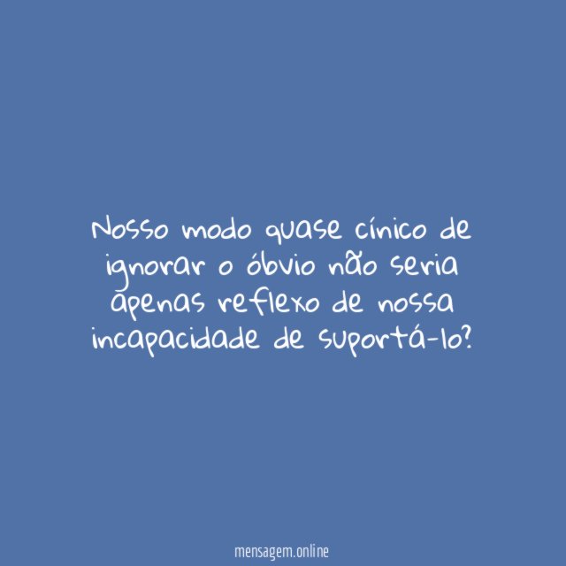 Nosso modo quase cínico de ignorar o óbvio