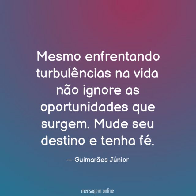 Mesmo enfrentando turbulências na vida não ignore as