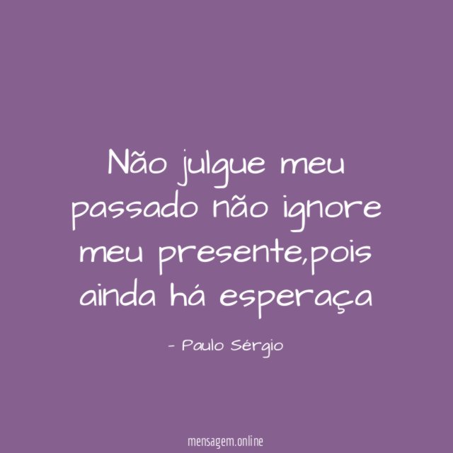 Não julgue meu passado não ignore meu presente