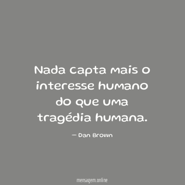 Nada capta mais o interesse humano do que uma tragédia humana
