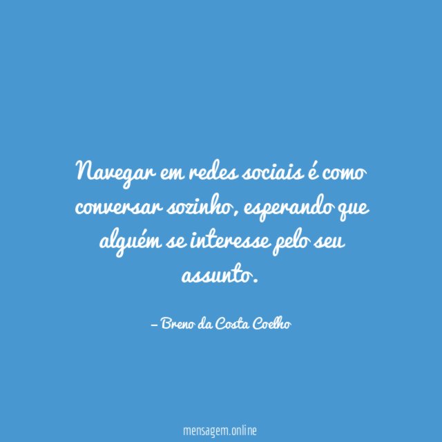 Navegar em redes sociais é como conversar sozinho