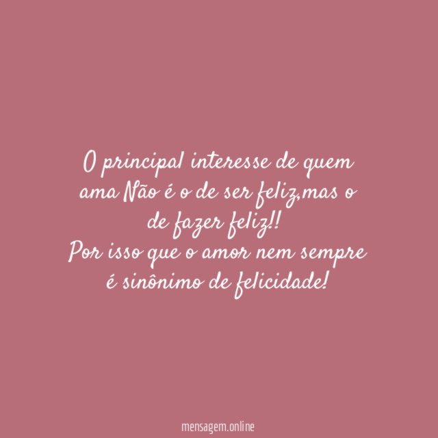 O principal interesse de quem ama Não é o de ser feliz
