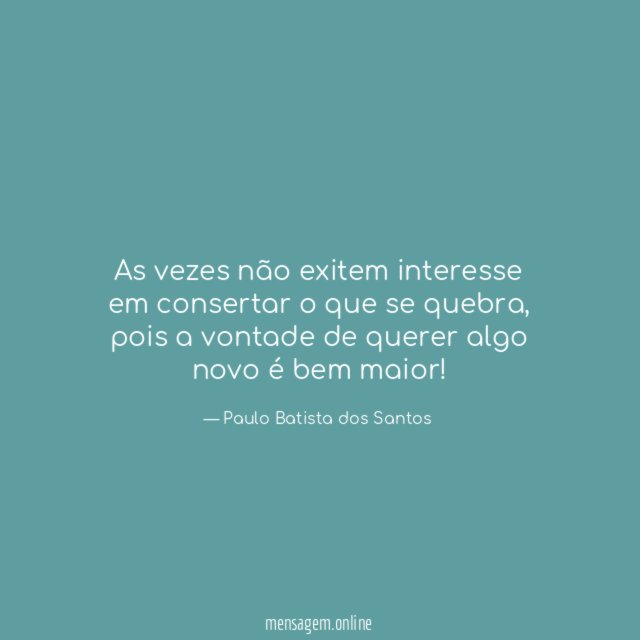 As vezes não exitem interesse em consertar o que se quebra