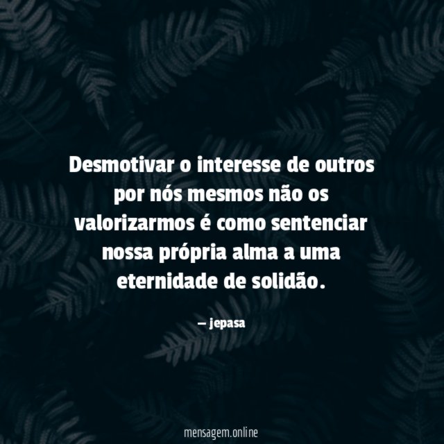 Desmotivar o interesse de outros por nós mesmos