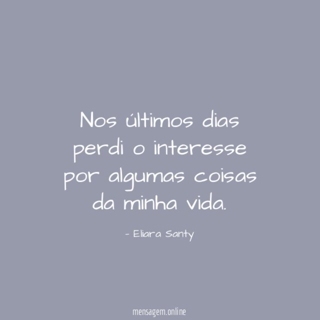 Nos últimos dias perdi o interesse por algumas coisas da minha vida
