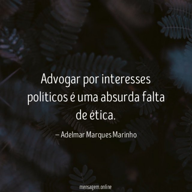 Advogar por interesses políticos é uma absurda falta de ética