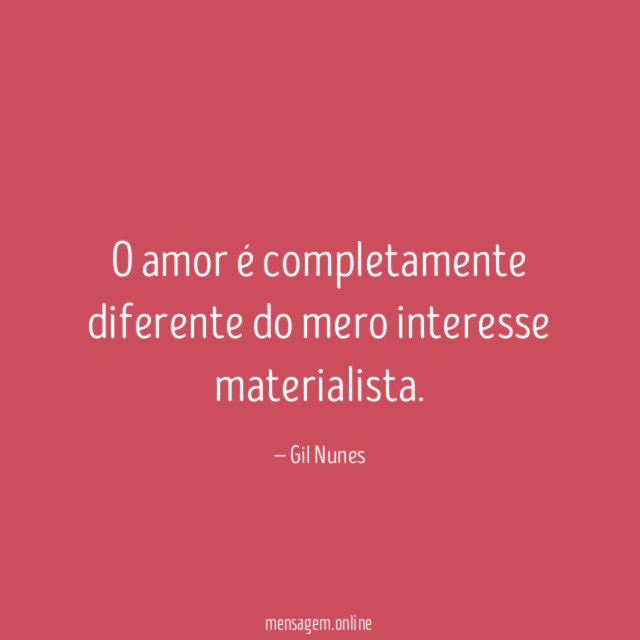 O amor é completamente diferente do mero interesse materialista