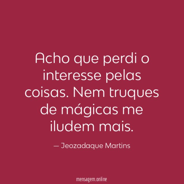 Acho que perdi o interesse pelas coisas