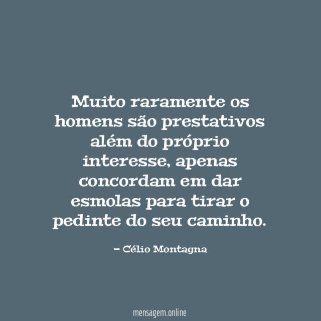 Muito raramente os homens são prestativos além do