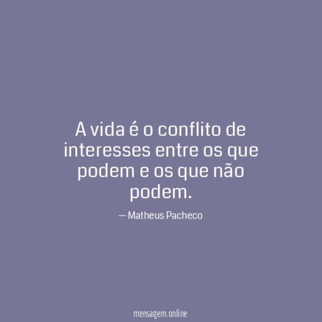 A vida é o conflito de interesses entre