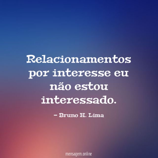 Relacionamentos por interesse eu não estou interessado