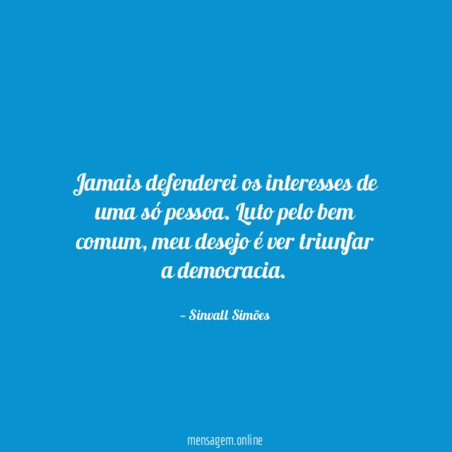 Jamais defenderei os interesses de uma só pessoa