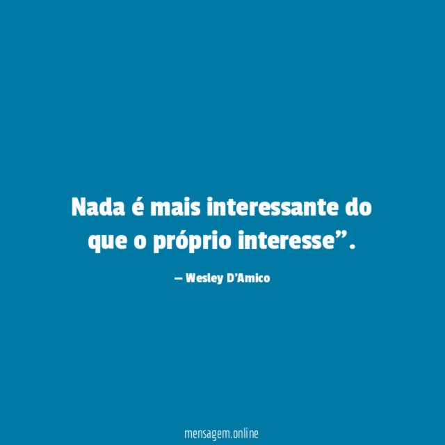 Nada é mais interessante do que o próprio interesse"