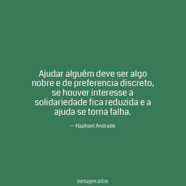 Ajudar alguém deve ser algo nobre e de preferencia discreto
