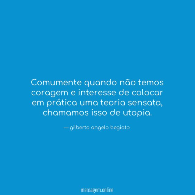 Comumente quando não temos coragem e interesse de