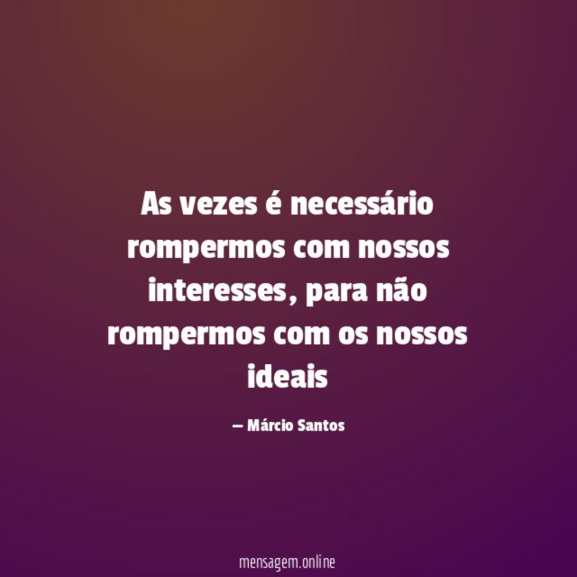 As vezes é necessário rompermos com nossos interesses