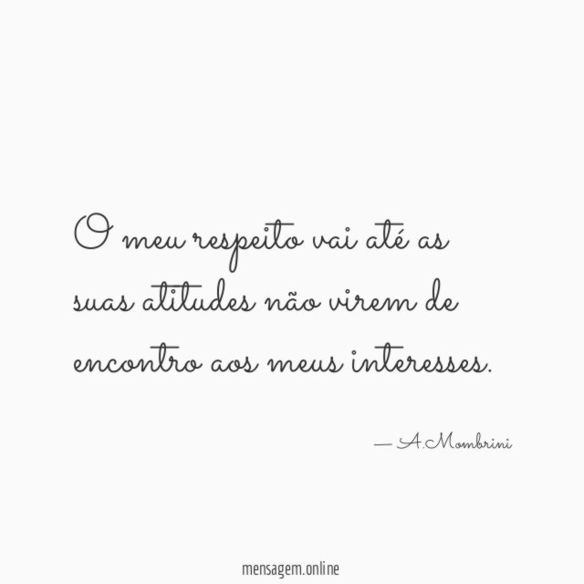 O meu respeito vai até as suas atitudes