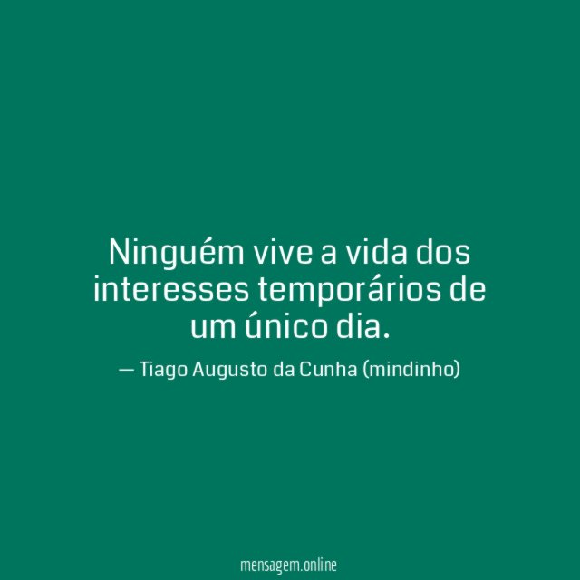 Ninguém vive a vida dos interesses temporários de