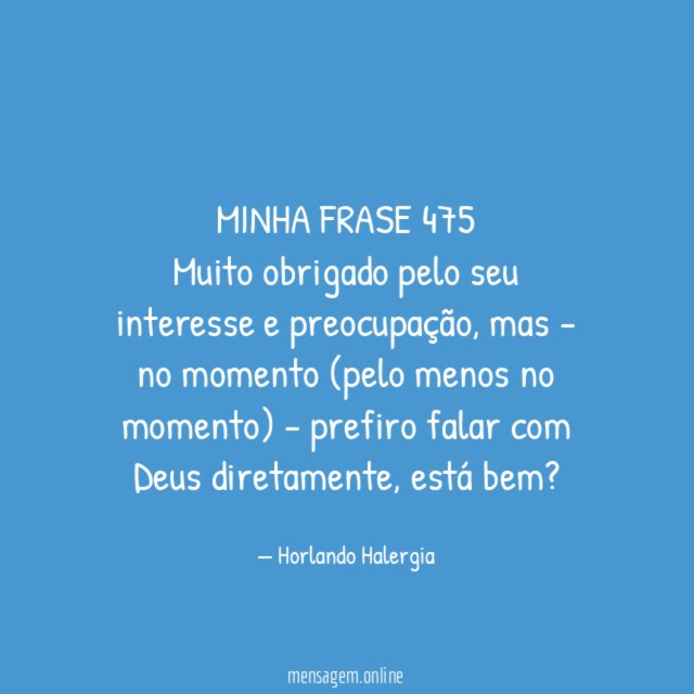 MINHA FRASE 475 Muito obrigado pelo seu interesse e preocupação