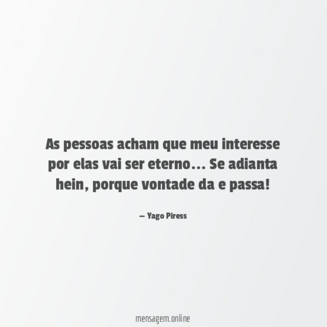 As pessoas acham que meu interesse por elas vai ser eterno