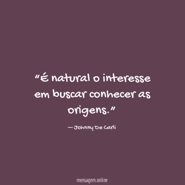 É natural o interesse em buscar conhecer as origens