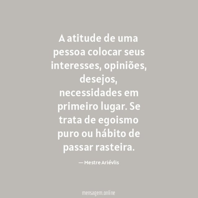 A atitude de uma pessoa colocar seus interesses