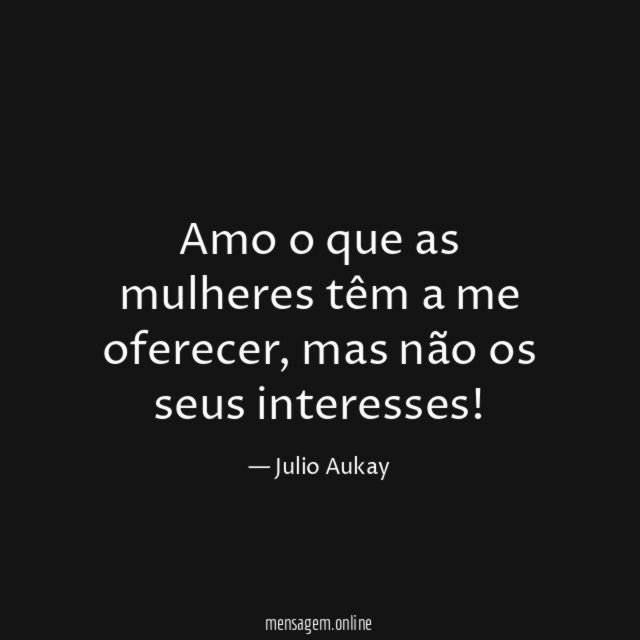 Amo o que as mulheres têm a me oferecer