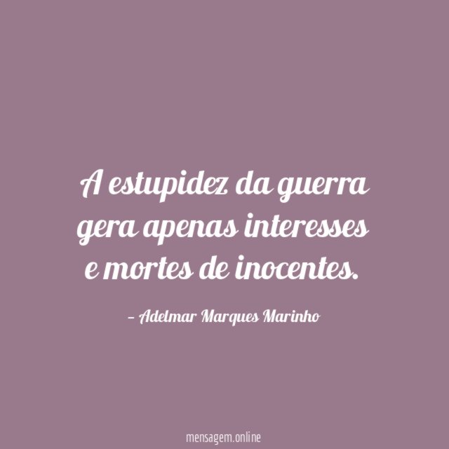 A estupidez da guerra gera apenas interesses e mortes de inocentes