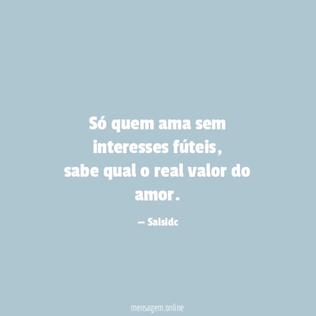 Só quem ama sem interesses fúteis