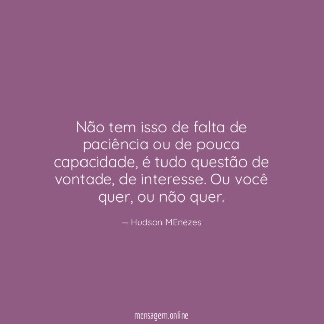 Não tem isso de falta de paciência ou