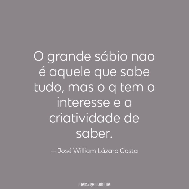O grande sábio nao é aquele que sabe tudo