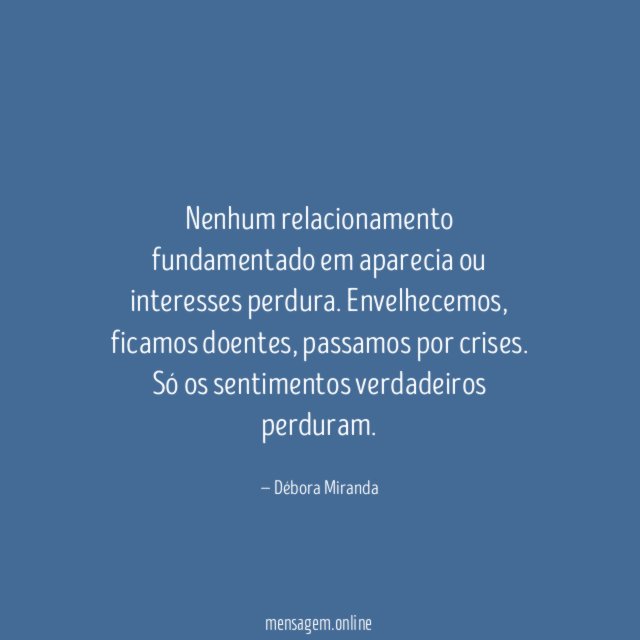 Nenhum relacionamento fundamentado em aparecia ou interesses perdura