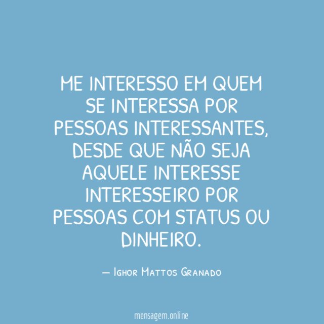 Me interesso em quem se interessa por pessoas interessantes
