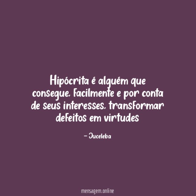 Hipócrita é alguém que consegue