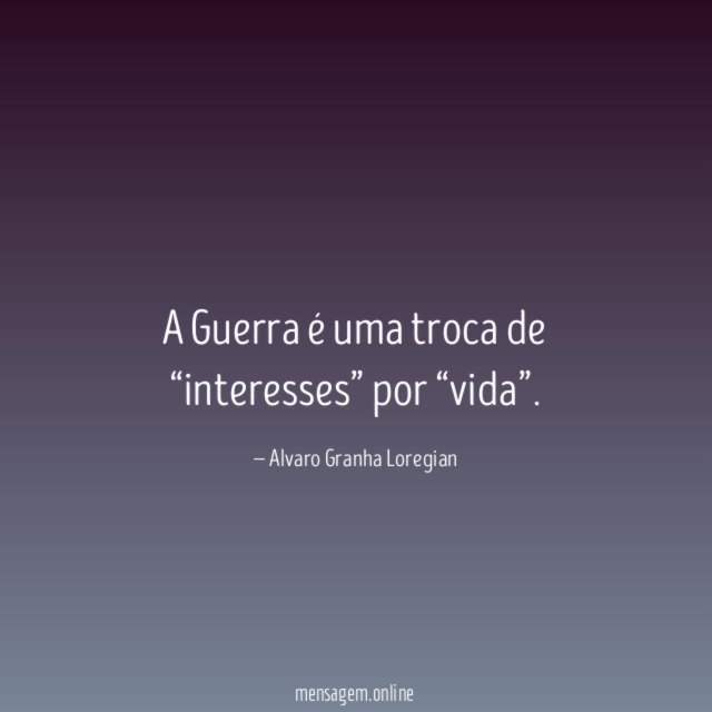 A Guerra é uma troca de “interesses” por “vida”