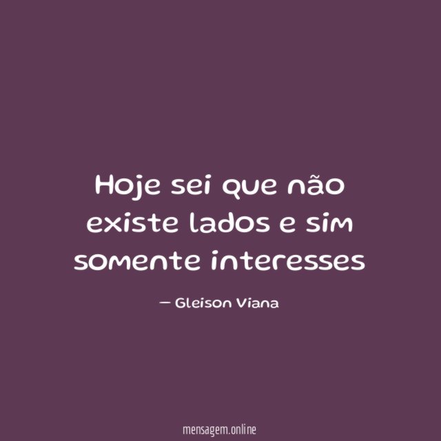 Hoje sei que não existe lados e sim somente interesses